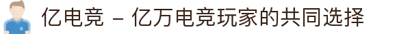 亿电竞 - 亿万电竞玩家的共同选择